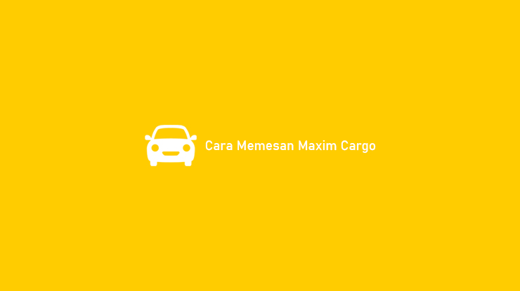 Cara Memesan Maxim Cargo